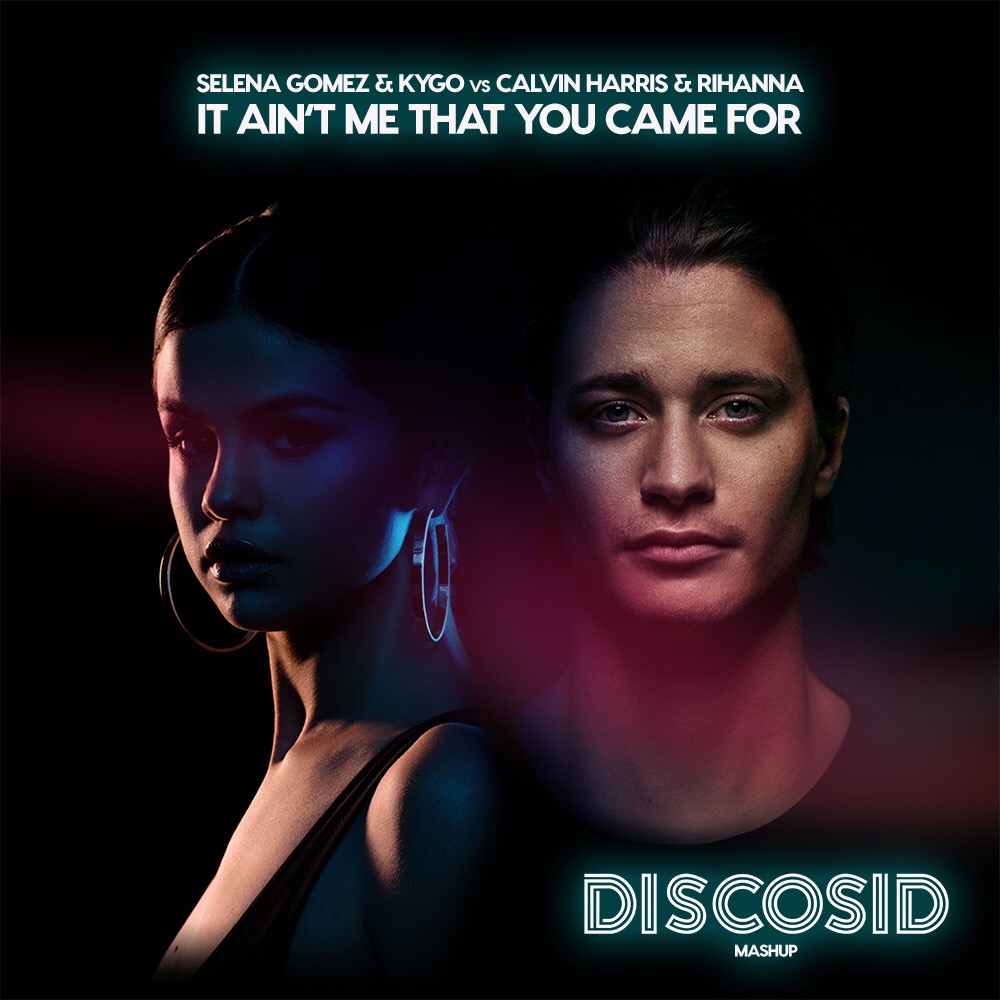 Selena Gomez & Kygo Vs Calvin Harris & Rihanna - It Ain't Me That You Came For (Discosid Mashup)